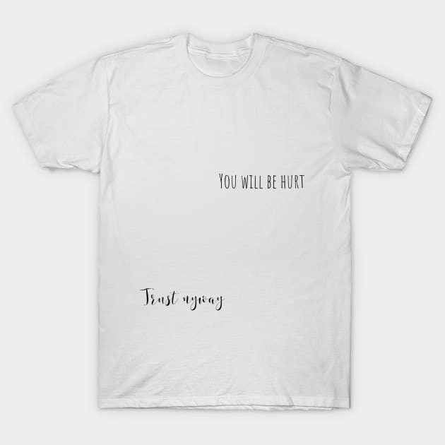 trust anyway T-Shirt by mandyspaulding